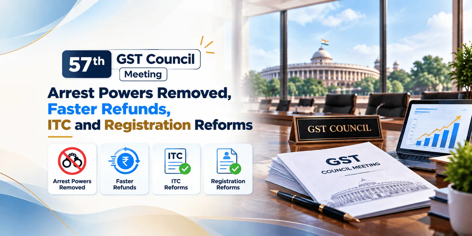 57th GST Council meeting recommendations on arrest powers, refunds, ITC and registration